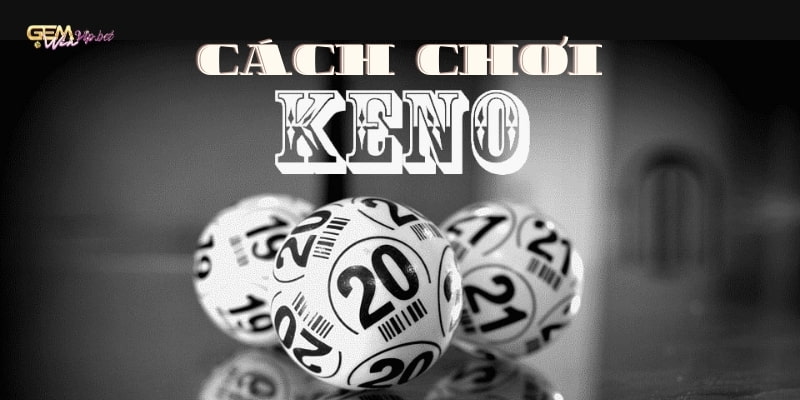 Cách chơi Keno dễ trúng dành cho game thủ tại Gemwin
