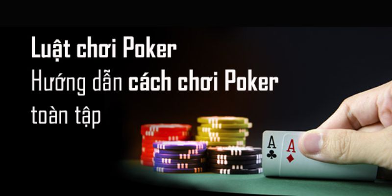 Tìm hiểu luật trong cách chơi bài Poker đơn giản